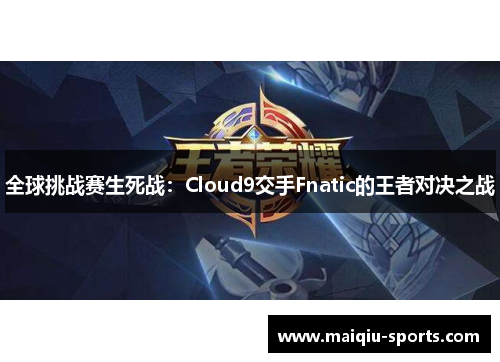 全球挑战赛生死战：Cloud9交手Fnatic的王者对决之战